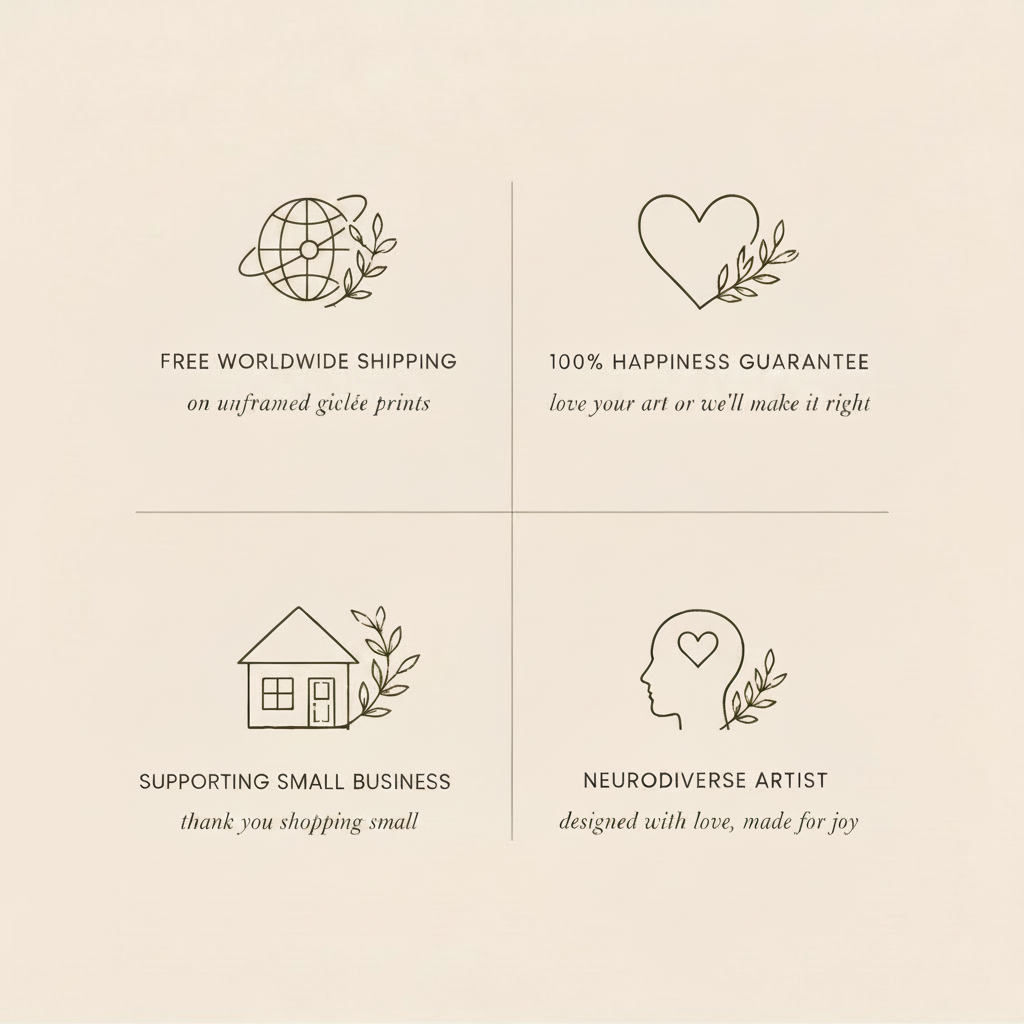 A graphic with four outlined icons and text: a globe with 'FREE WORLDWIDE SHIPPING on unframed giclee prints,' a heart with '100% HAPPINESS GUARANTEE love your art or we'll make it right,' a house with 'SUPPORTING SMALL BUSINESS thank you shopping small,' and a head silhouette with 'NEURODIVERSE ARTIST designed with love, made for joy.'.